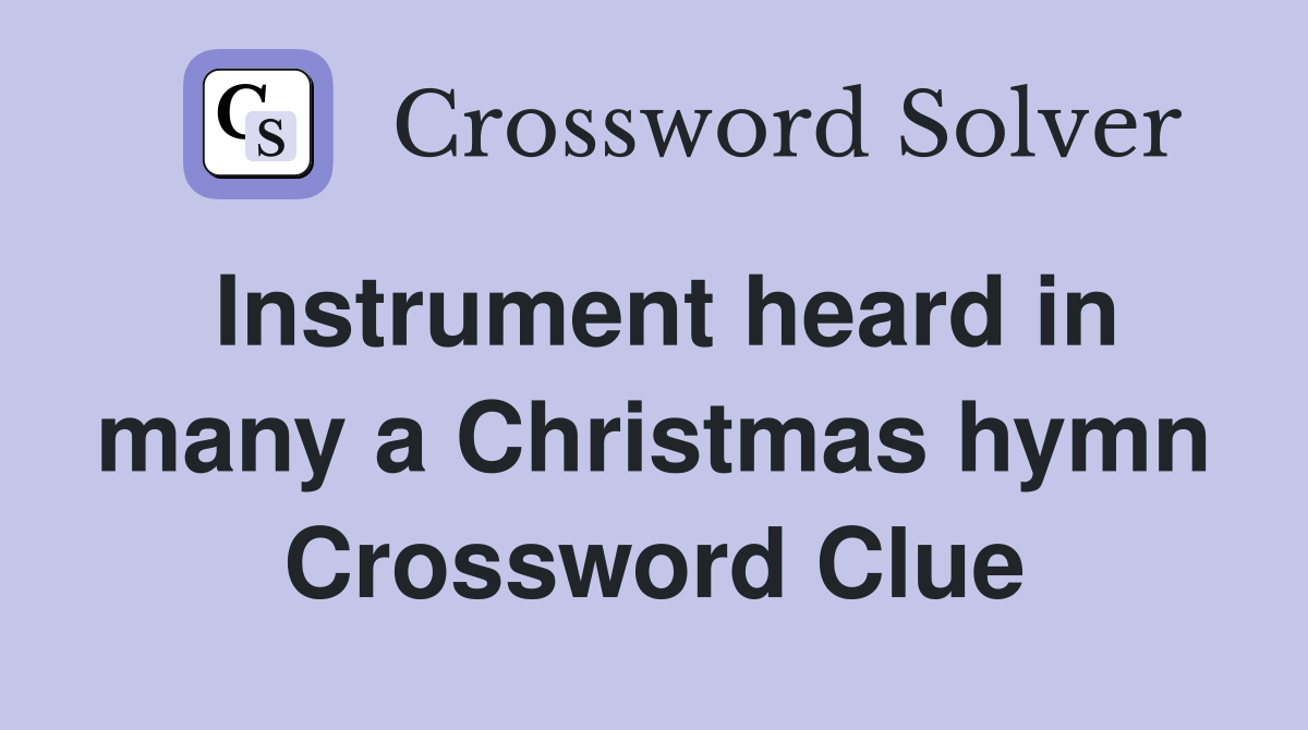 Instrument heard in many a Christmas hymn Crossword Clue