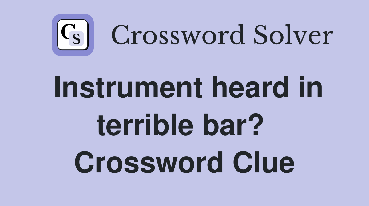 Instrument heard in terrible bar?  Crossword Clue