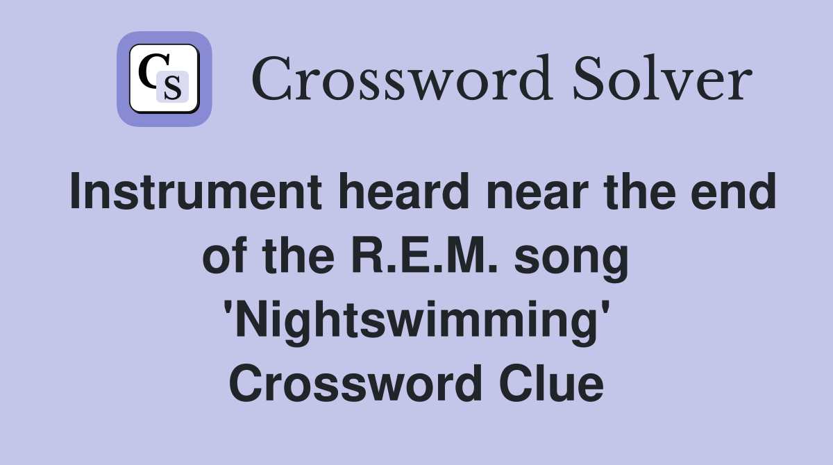 Instrument heard near the end of the R.E.M. song 'Nightswimming' Crossword Clue