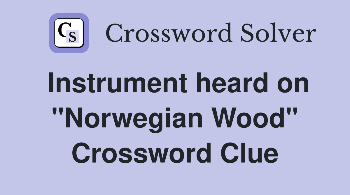Instrument heard on "Norwegian Wood" Crossword Clue