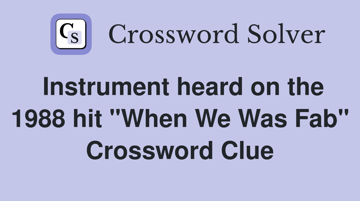 Instrument heard on the 1988 hit "When We Was Fab" Crossword Clue