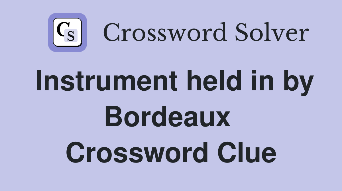 Instrument held in by Bordeaux  Crossword Clue