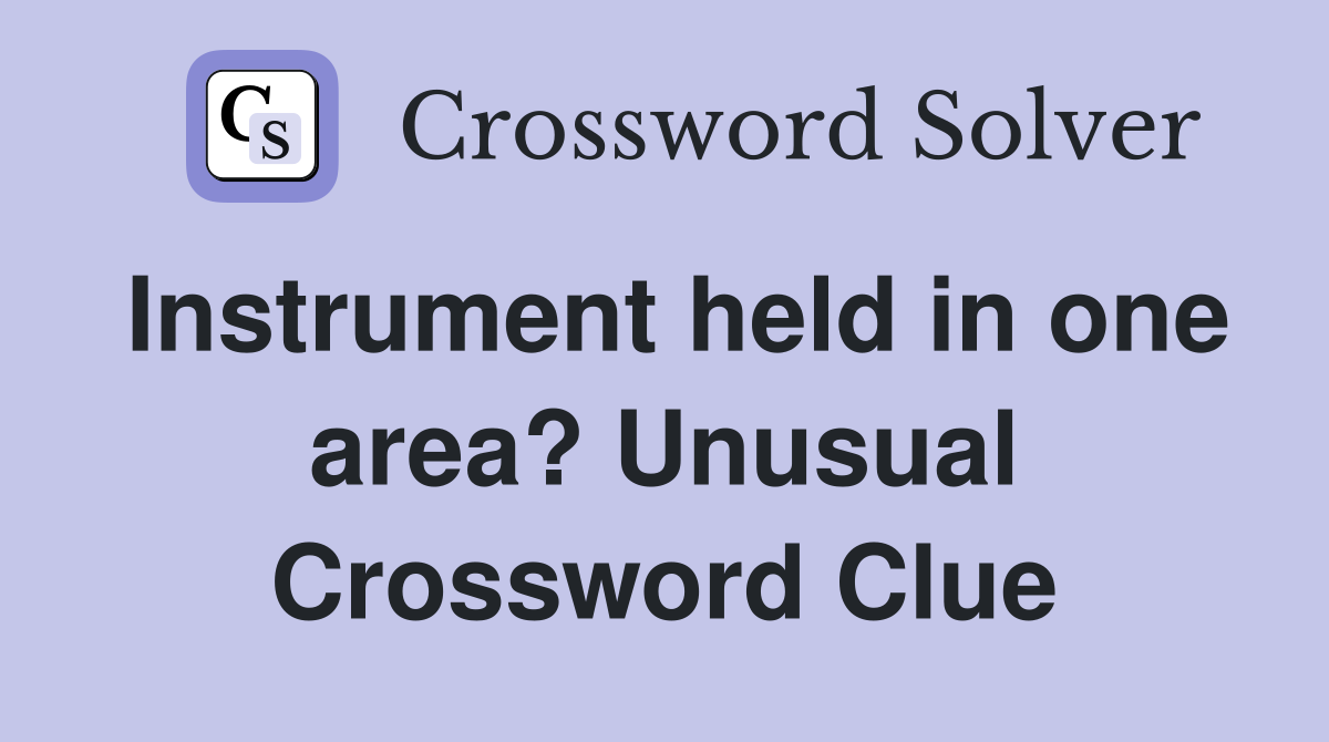 Instrument held in one area? Unusual Crossword Clue