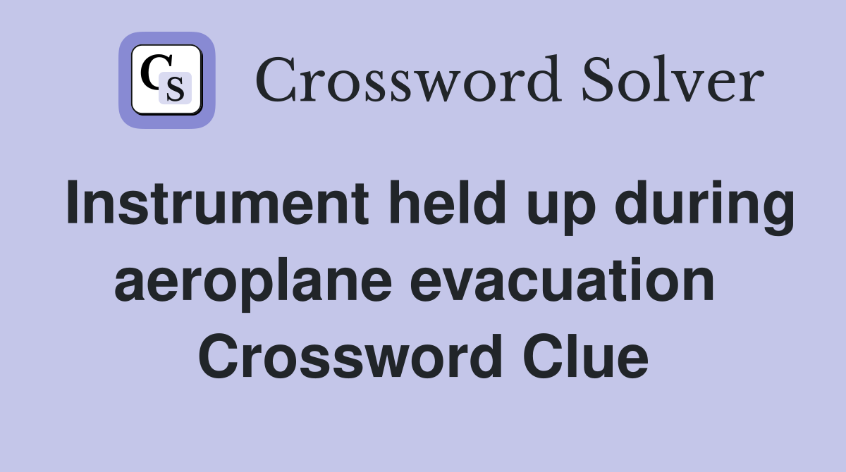 Instrument held up during aeroplane evacuation  Crossword Clue