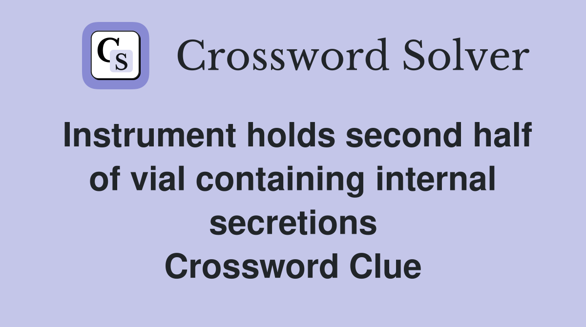 Instrument holds second half of vial containing internal secretions Crossword Clue