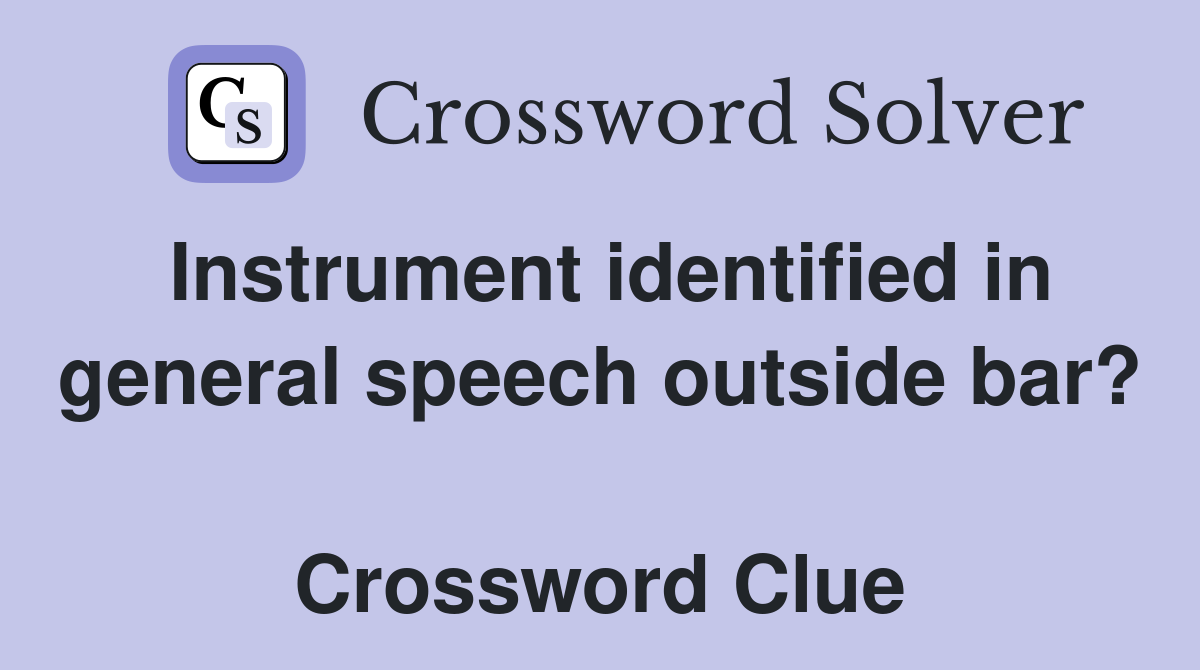 Instrument identified in general speech outside bar?  Crossword Clue