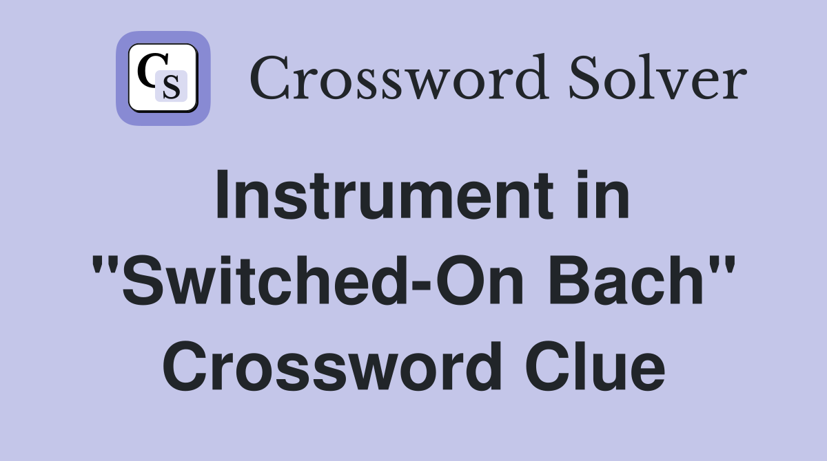 Instrument in "Switched-On Bach" Crossword Clue