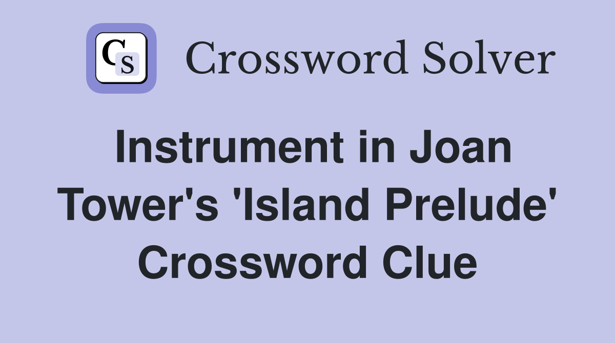 Instrument in Joan Tower's 'Island Prelude' Crossword Clue