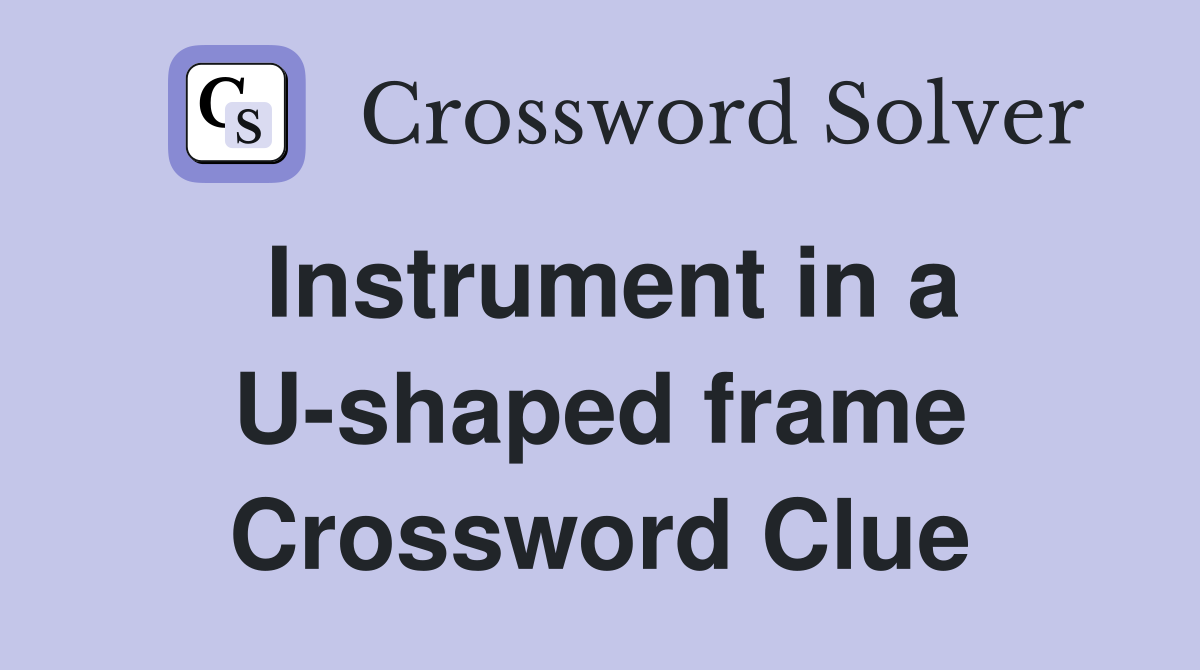 Instrument in a U-shaped frame Crossword Clue