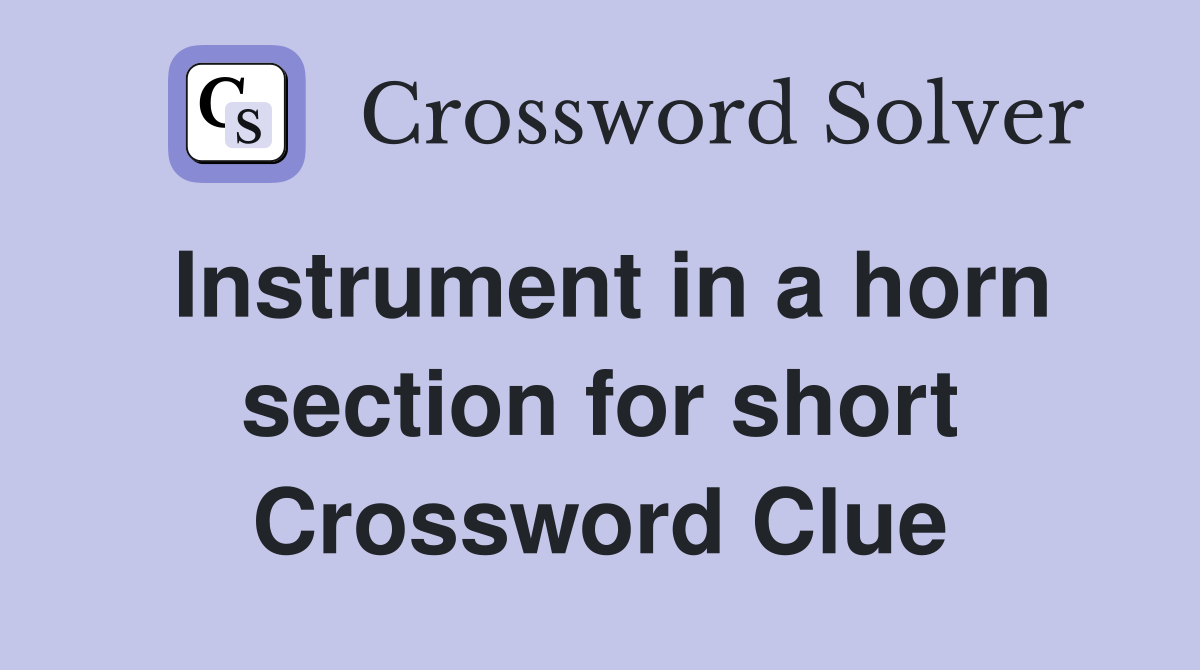 Instrument in a horn section for short Crossword Clue