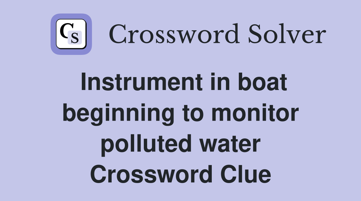 Instrument in boat beginning to monitor polluted water Crossword Clue