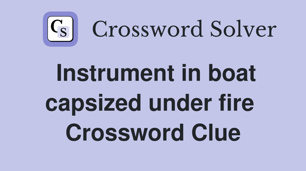 Instrument in boat capsized under fire  Crossword Clue