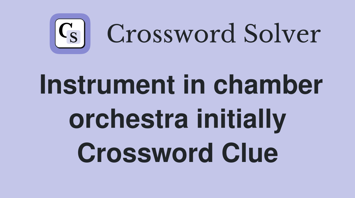 Instrument in chamber orchestra initially Crossword Clue