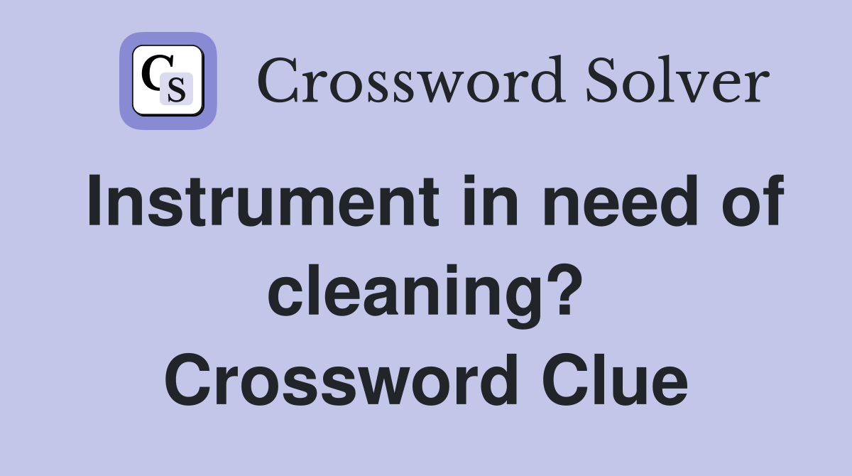 Instrument in need of cleaning? Crossword Clue