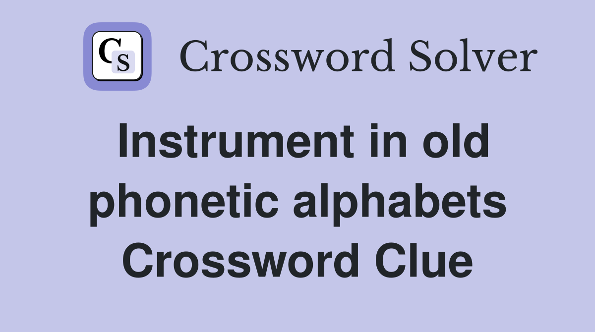 Instrument in old phonetic alphabets Crossword Clue