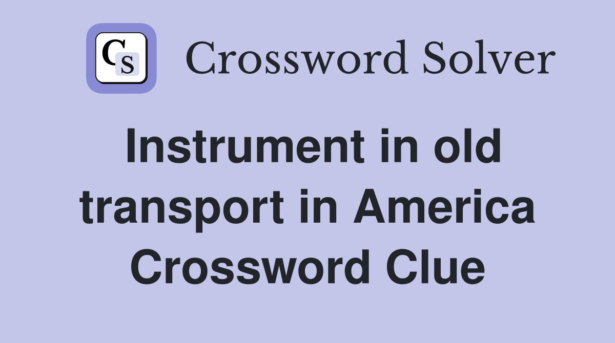 Instrument in old transport in America Crossword Clue