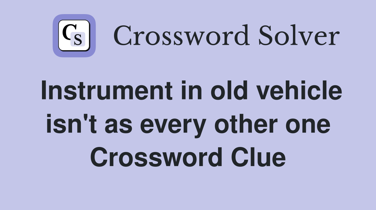 Instrument in old vehicle isn't as every other one Crossword Clue