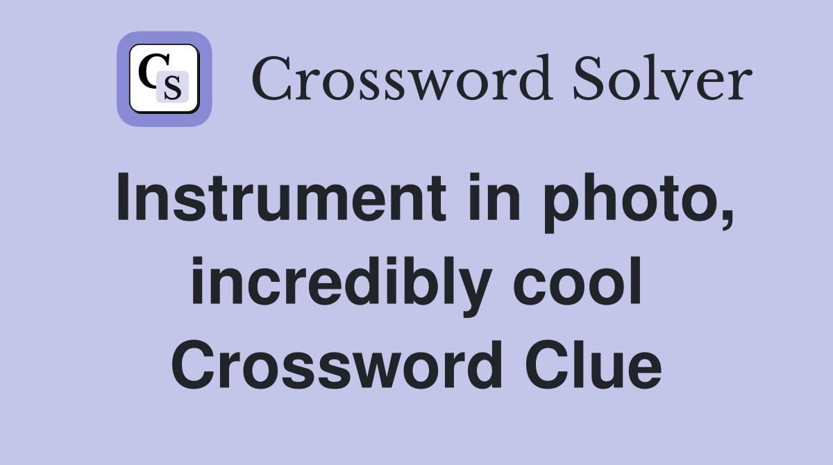 Instrument in photo, incredibly cool Crossword Clue