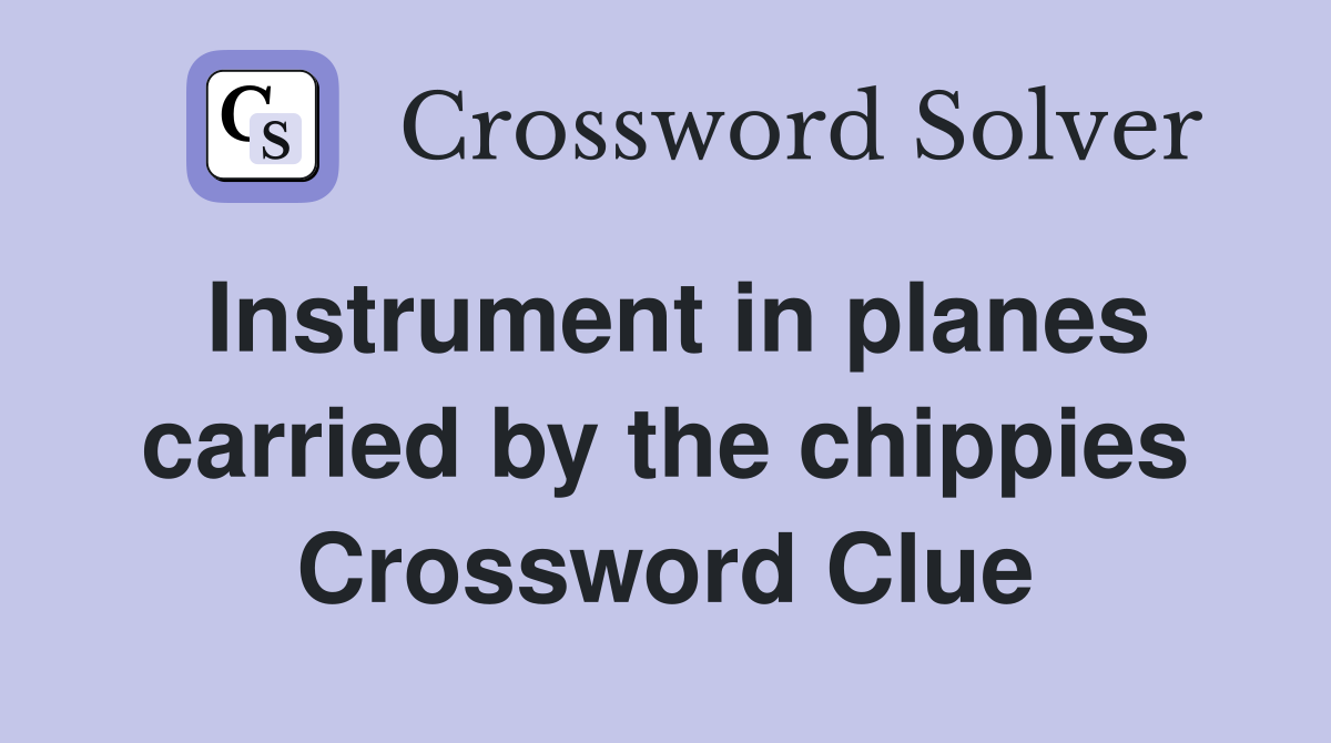 Instrument in planes carried by the chippies Crossword Clue