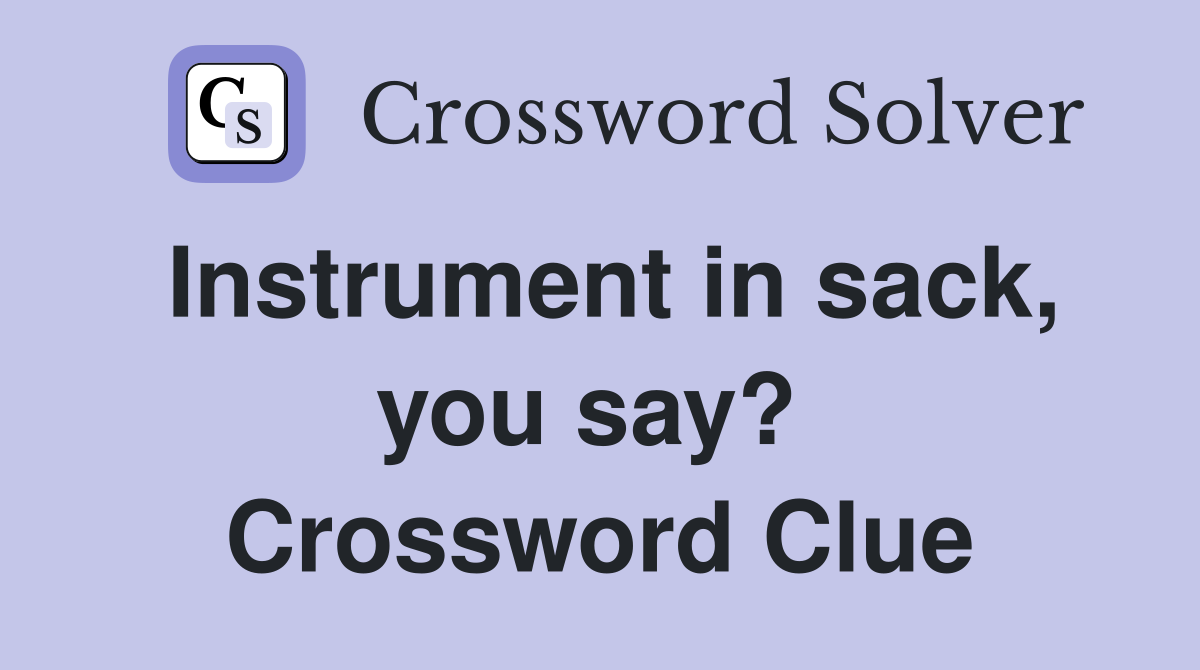 Instrument in sack, you say?  Crossword Clue