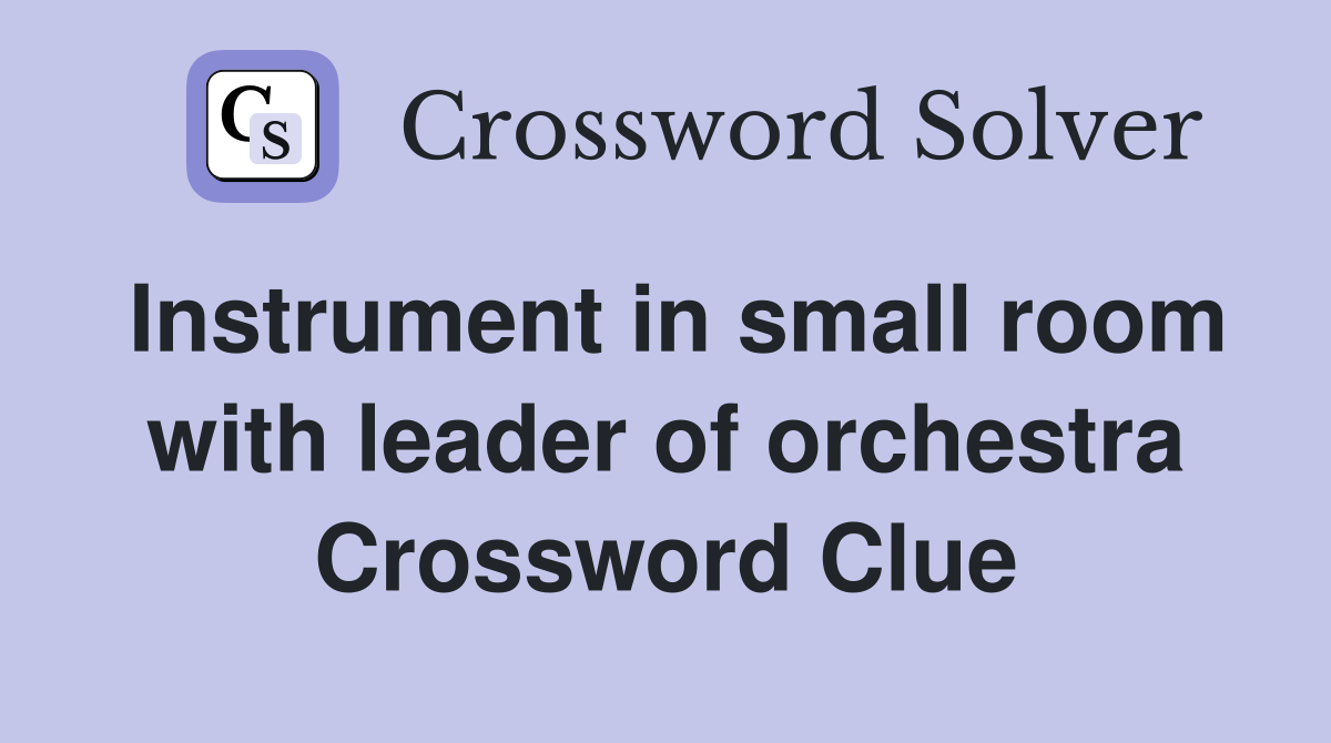 Instrument in small room with leader of orchestra Crossword Clue