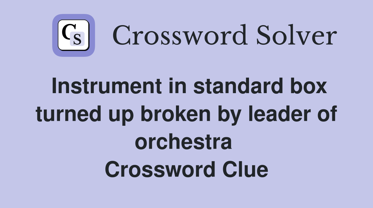Instrument in standard box turned up broken by leader of orchestra  Crossword Clue