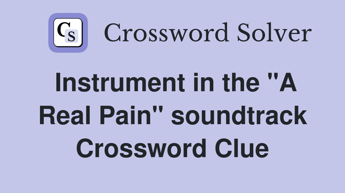 Instrument in the "A Real Pain" soundtrack Crossword Clue
