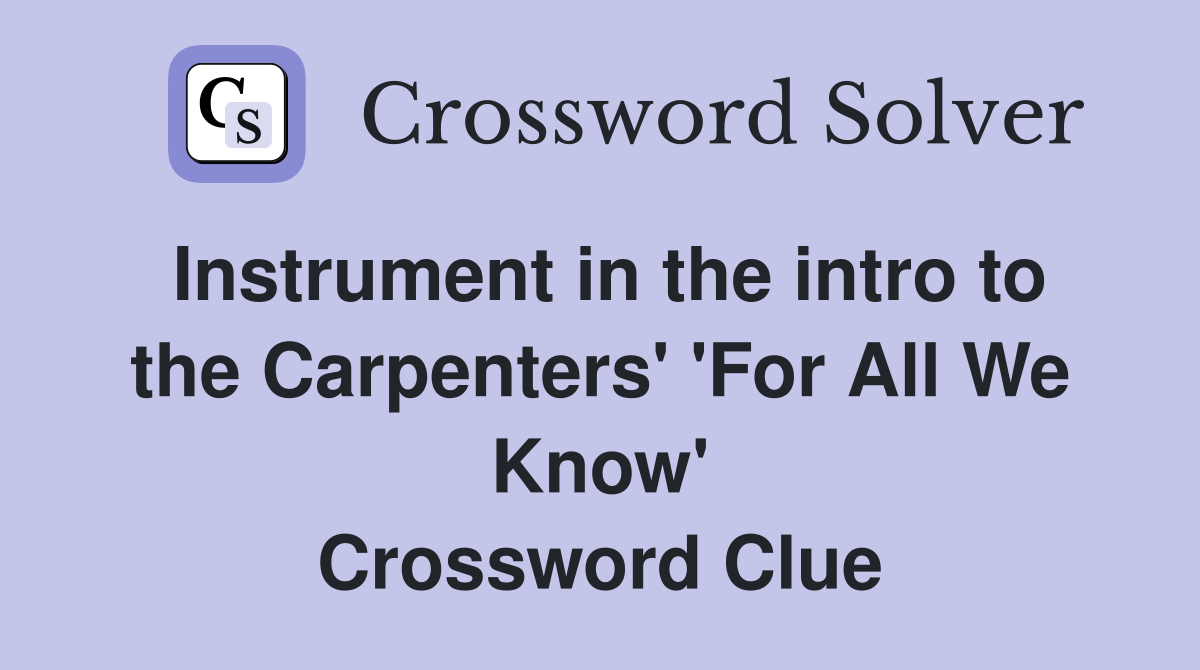 Instrument in the intro to the Carpenters' 'For All We Know' Crossword Clue