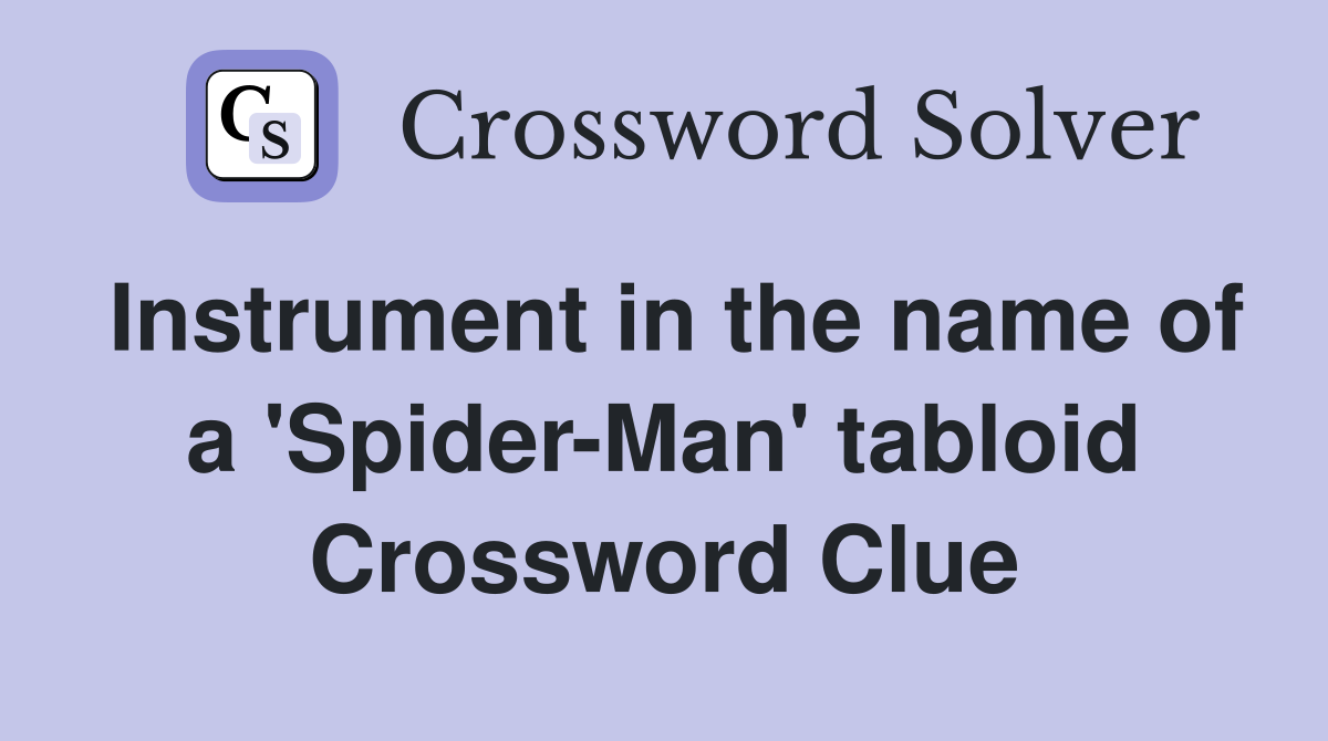Instrument in the name of a 'Spider-Man' tabloid Crossword Clue
