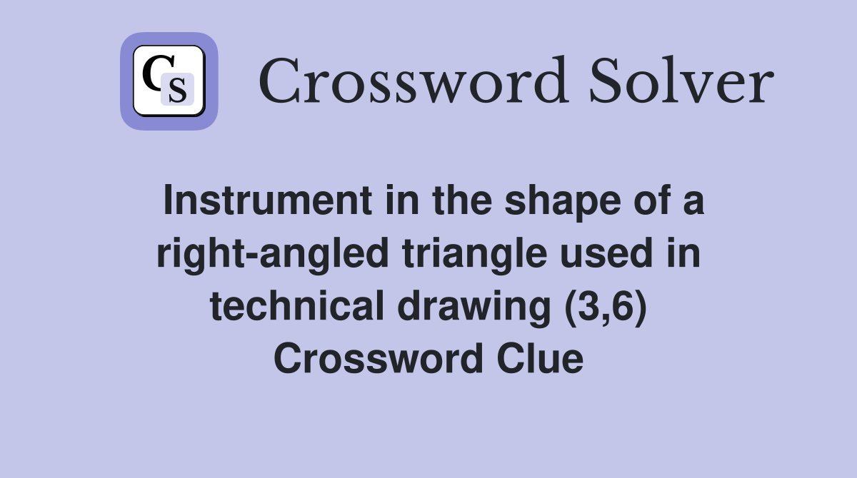 Instrument in the shape of a right-angled triangle used in technical drawing (3,6) Crossword Clue