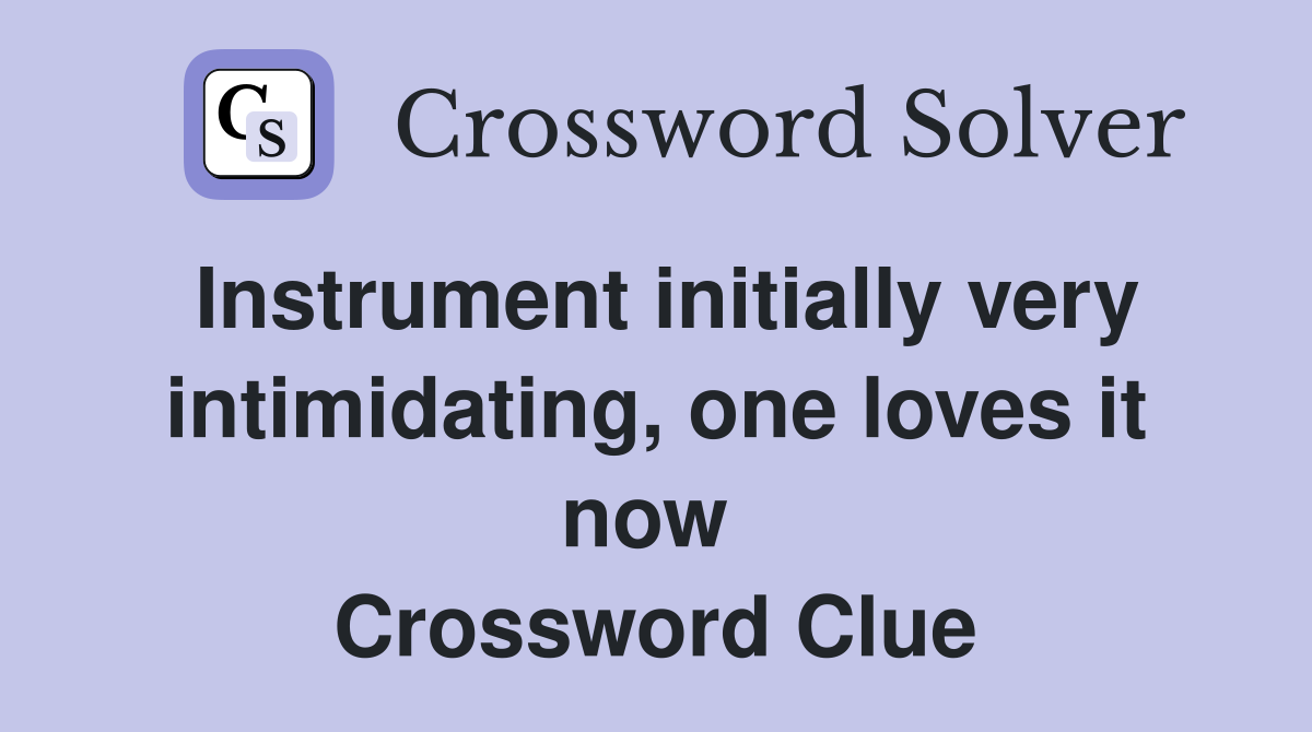 Instrument initially very intimidating, one loves it now  Crossword Clue