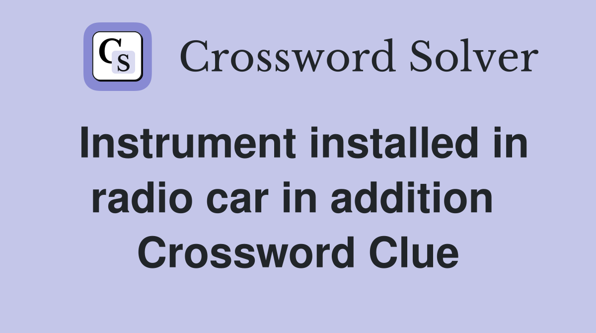 Instrument installed in radio car in addition  Crossword Clue