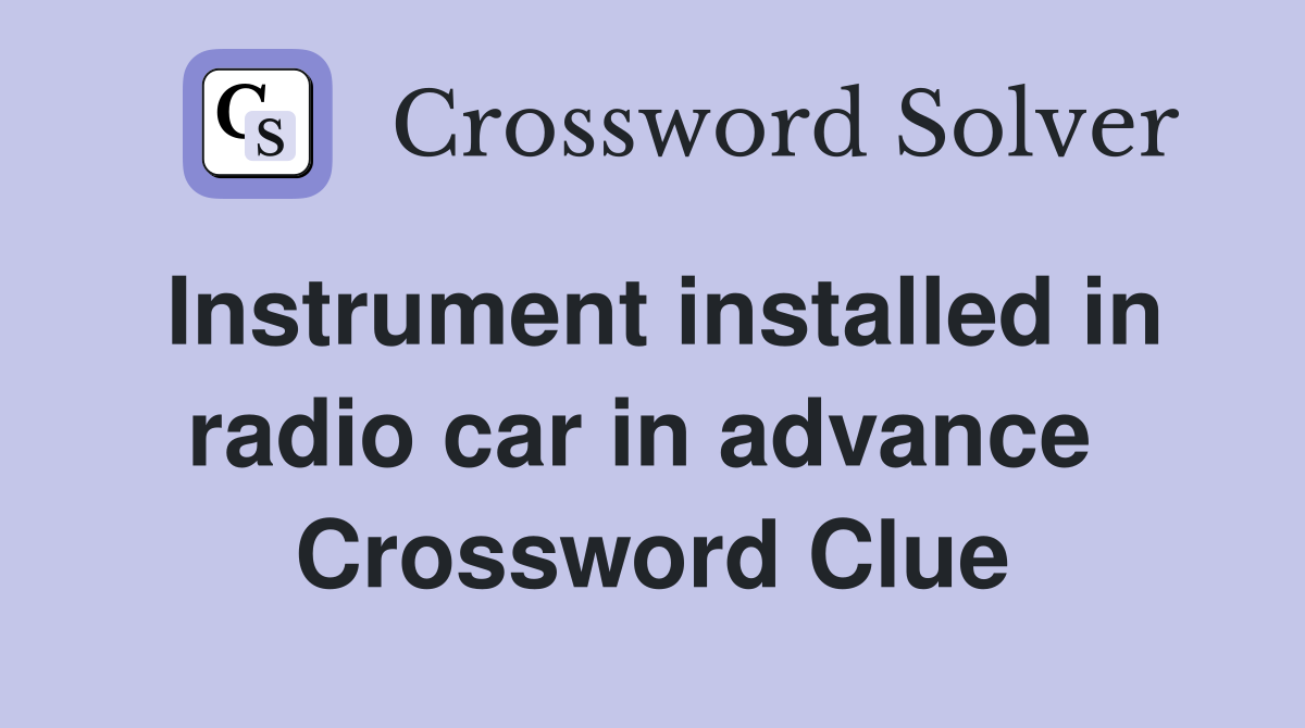 Instrument installed in radio car in advance  Crossword Clue