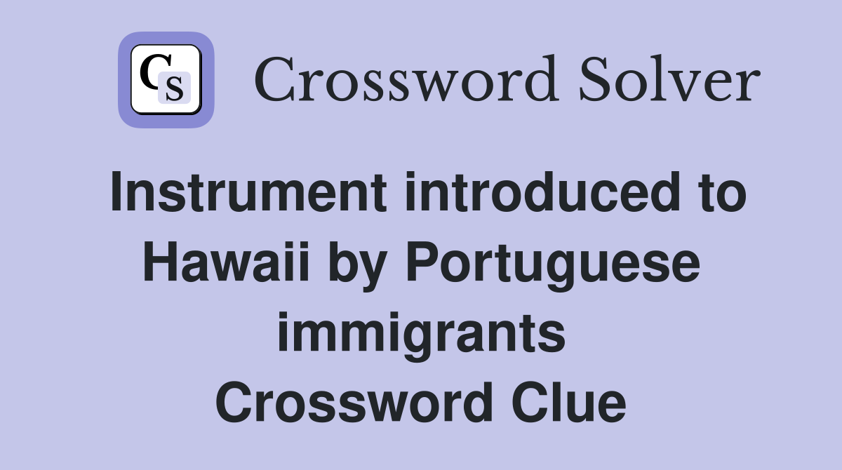 Instrument introduced to Hawaii by Portuguese immigrants Crossword Clue
