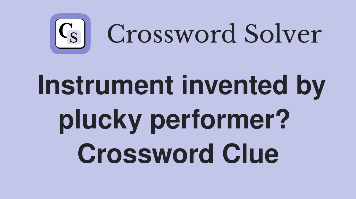 Instrument invented by plucky performer?  Crossword Clue
