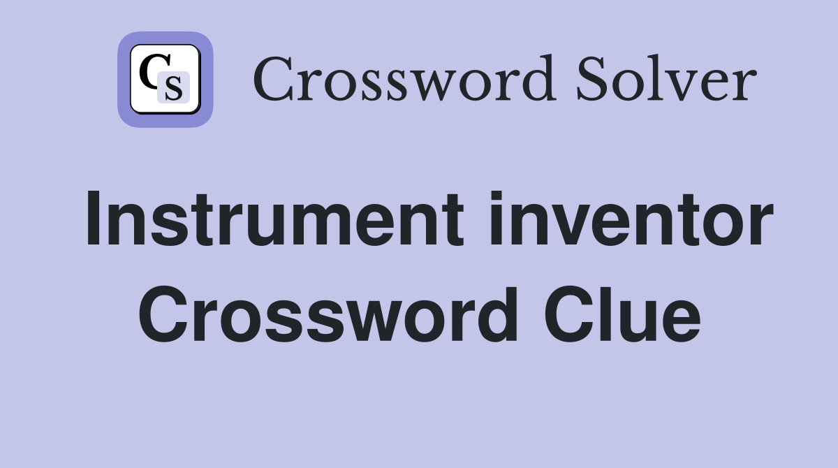 Instrument inventor Crossword Clue