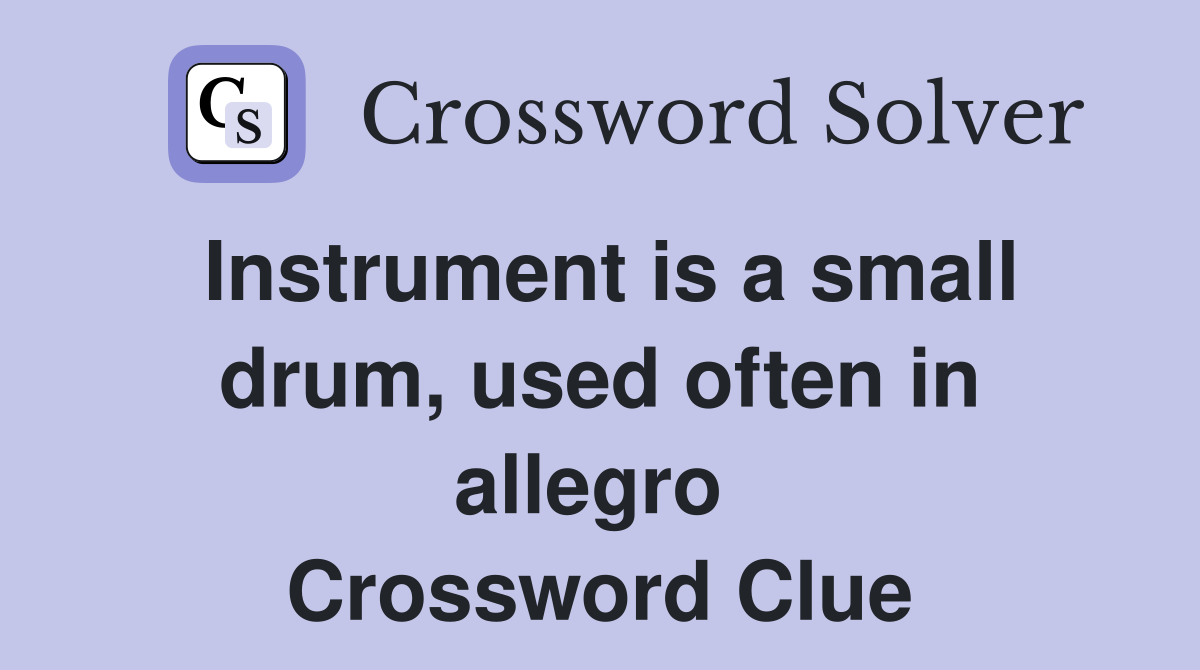 Instrument is a small drum, used often in allegro  Crossword Clue