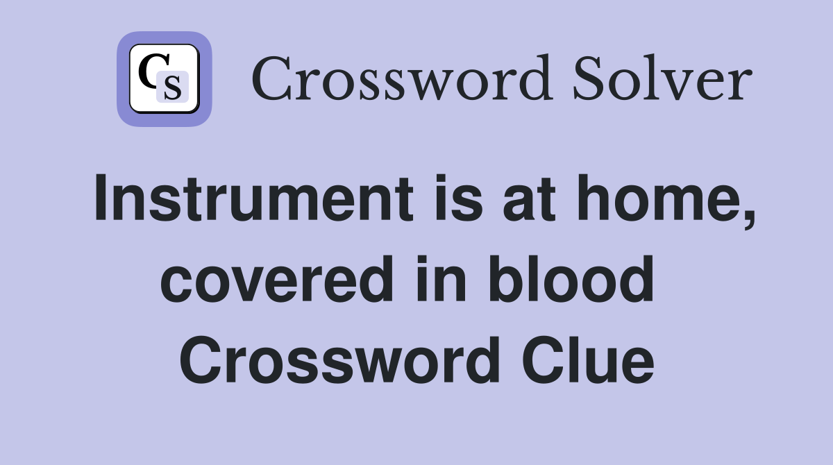 Instrument is at home, covered in blood  Crossword Clue