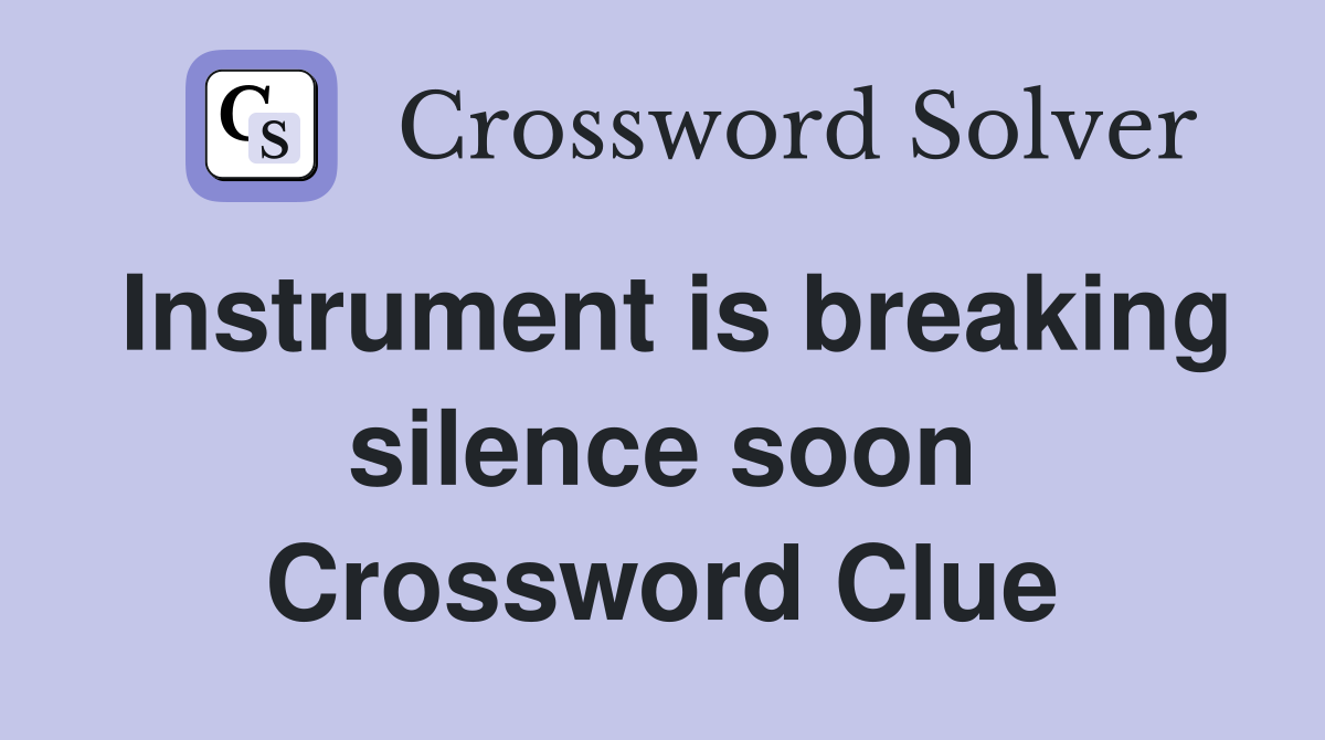 Instrument is breaking silence soon Crossword Clue