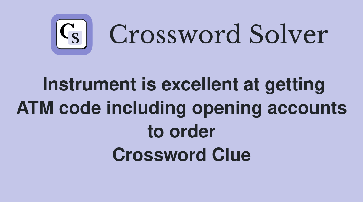 Instrument is excellent at getting ATM code including opening accounts to order Crossword Clue