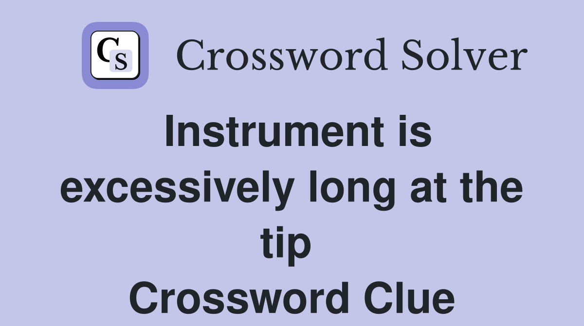 Instrument is excessively long at the tip  Crossword Clue
