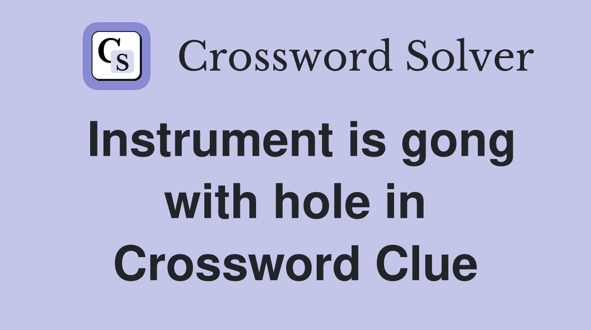 Instrument is gong with hole in Crossword Clue