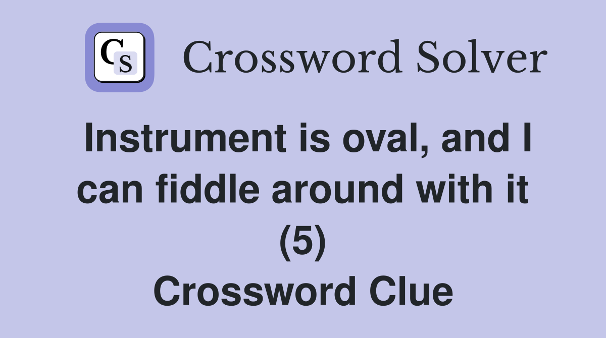Instrument is oval, and I can fiddle around with it (5) Crossword Clue