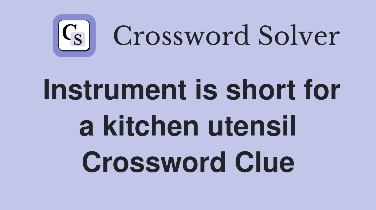 Instrument is short for a kitchen utensil Crossword Clue