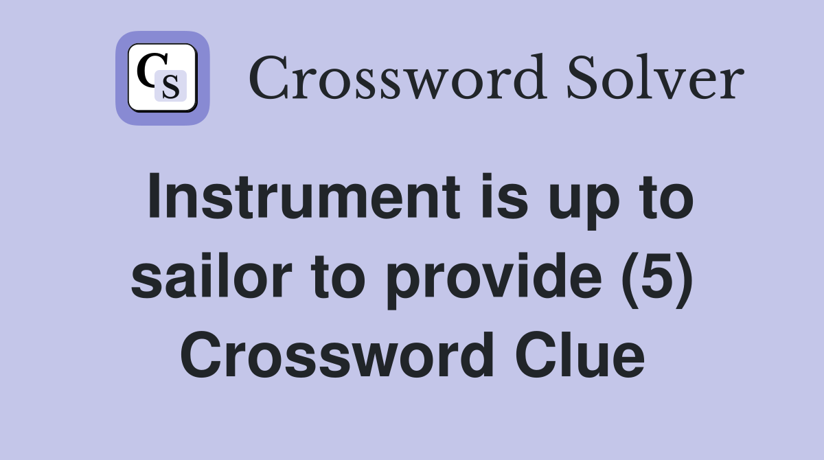 Instrument is up to sailor to provide (5) Crossword Clue