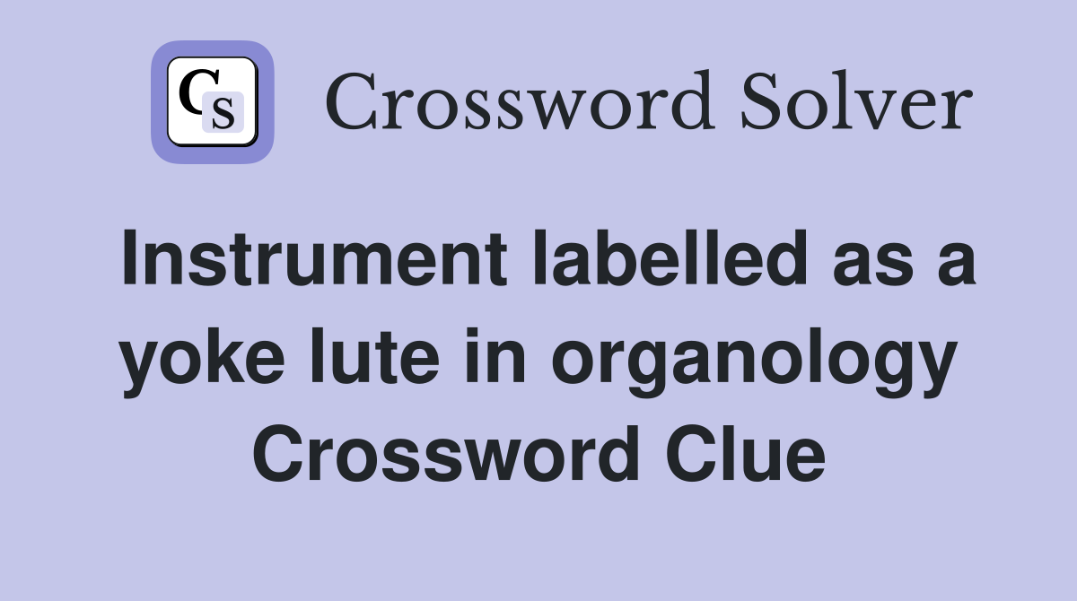 Instrument labelled as a yoke lute in organology Crossword Clue