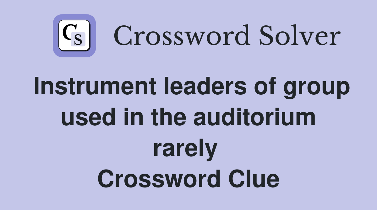 Instrument leaders of group used in the auditorium rarely  Crossword Clue