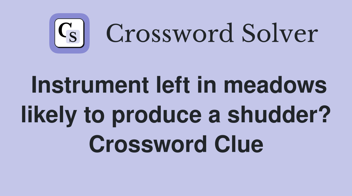 Instrument left in meadows likely to produce a shudder? Crossword Clue