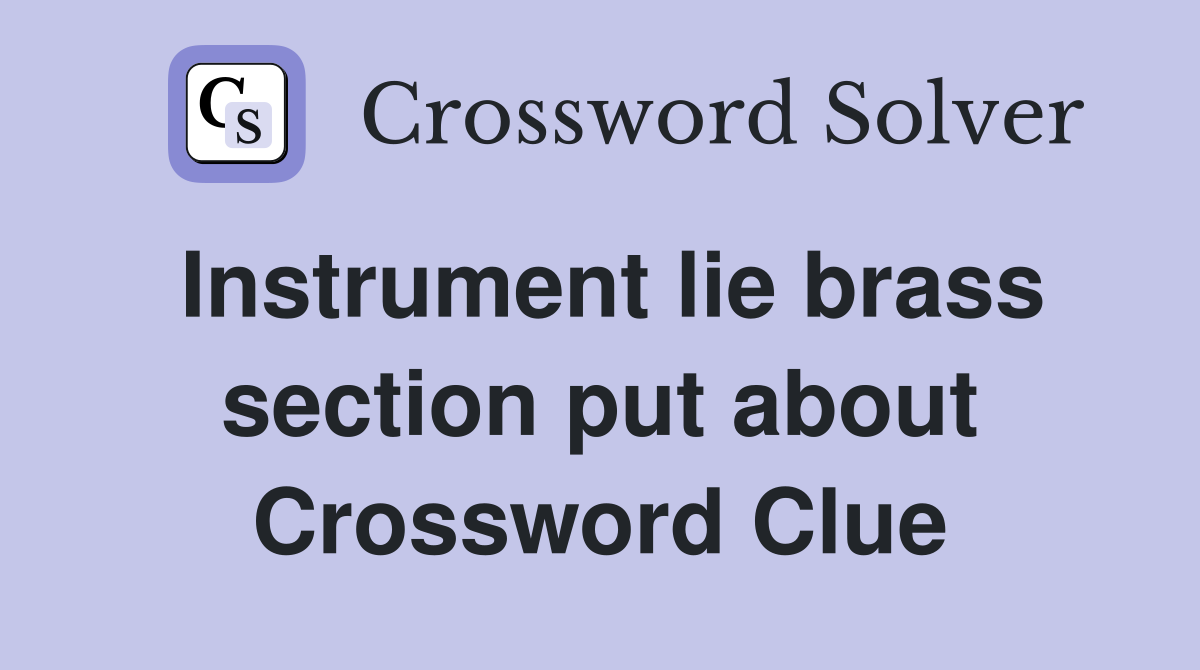 Instrument lie brass section put about Crossword Clue