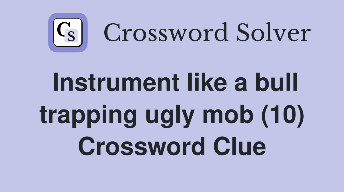 Instrument like a bull trapping ugly mob (10) Crossword Clue
